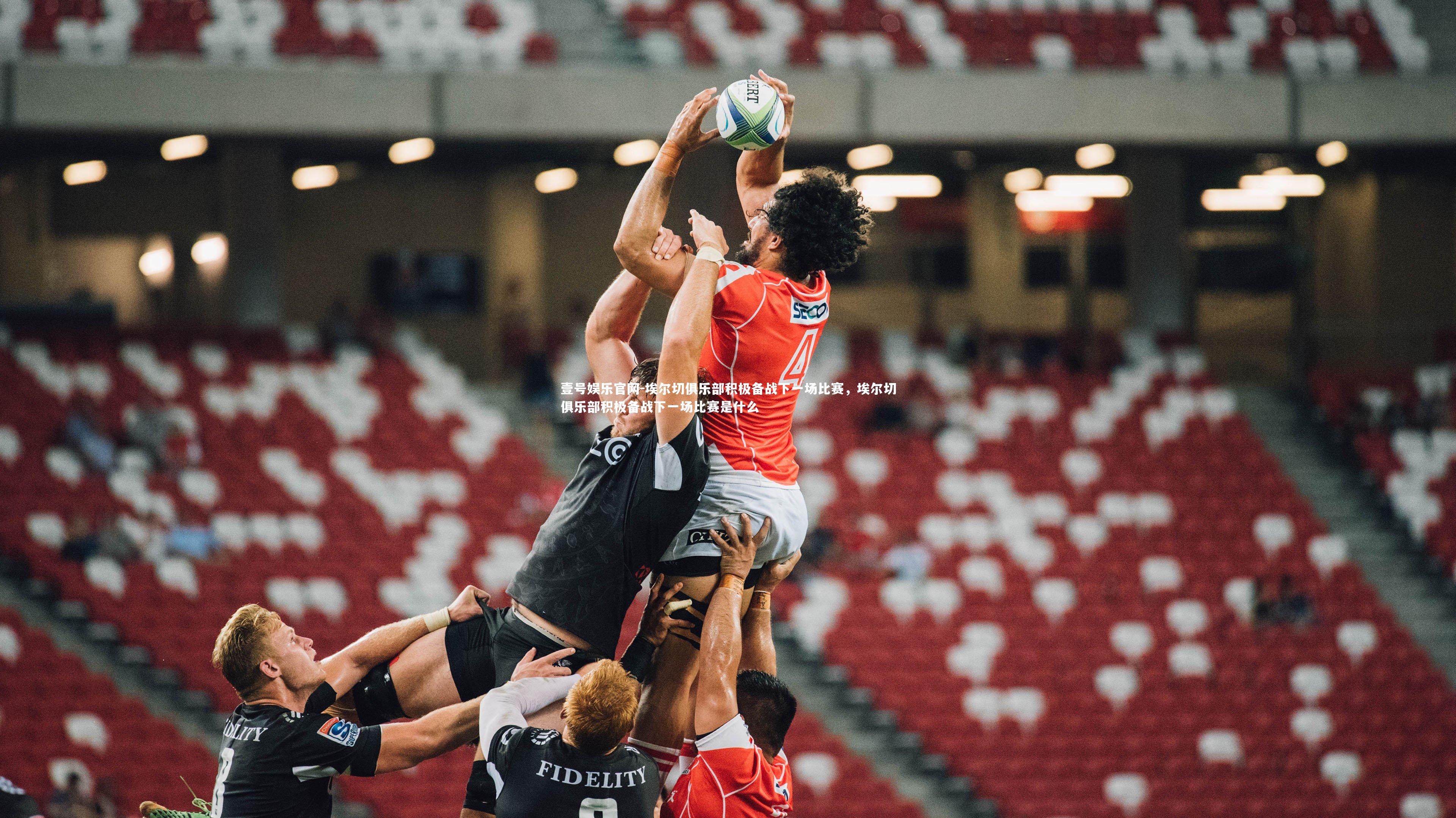 壹号娱乐官网-埃尔切俱乐部积极备战下一场比赛，埃尔切俱乐部积极备战下一场比赛是什么