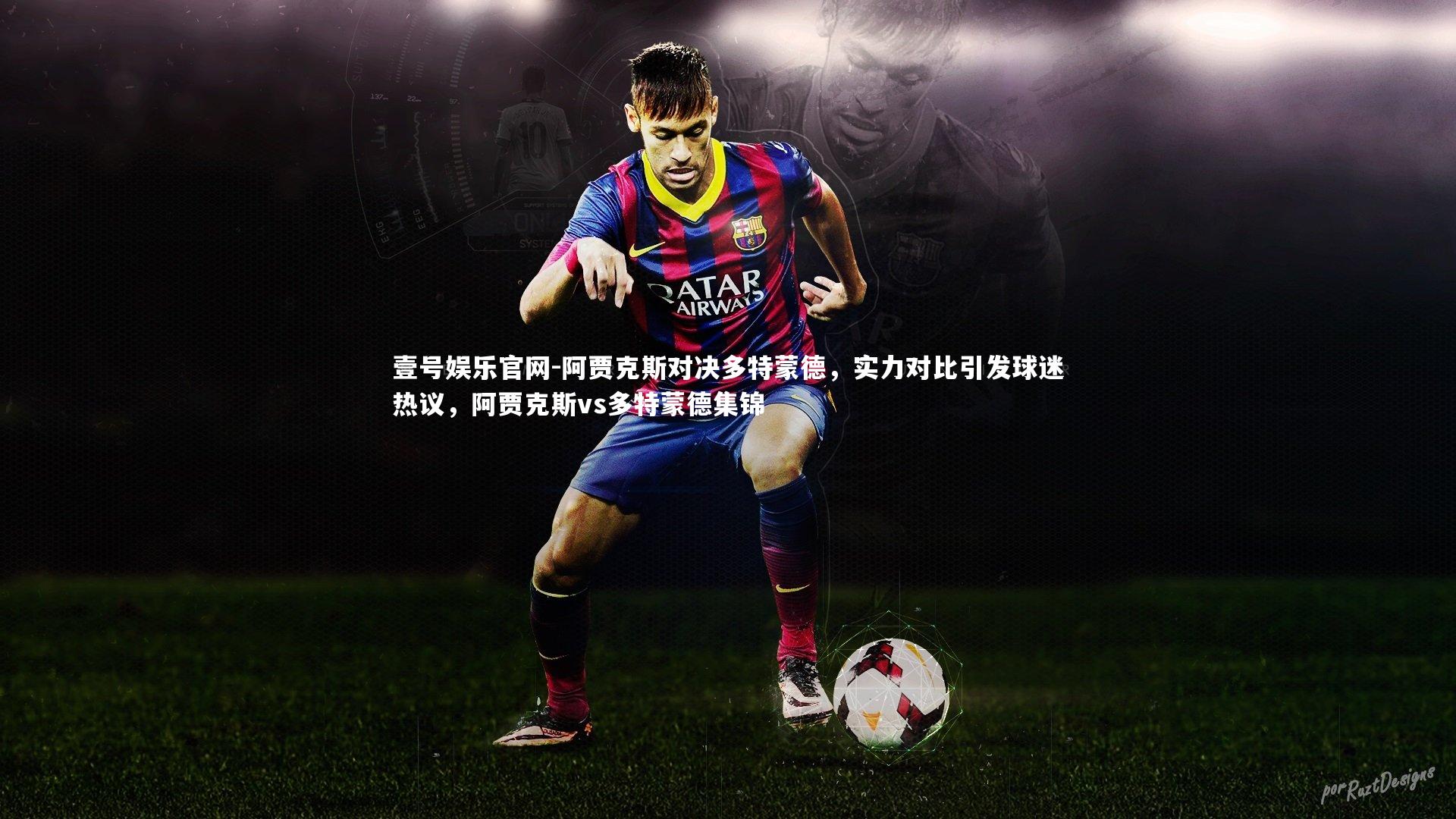 阿贾克斯对决多特蒙德，实力对比引发球迷热议，阿贾克斯vs多特蒙德集锦