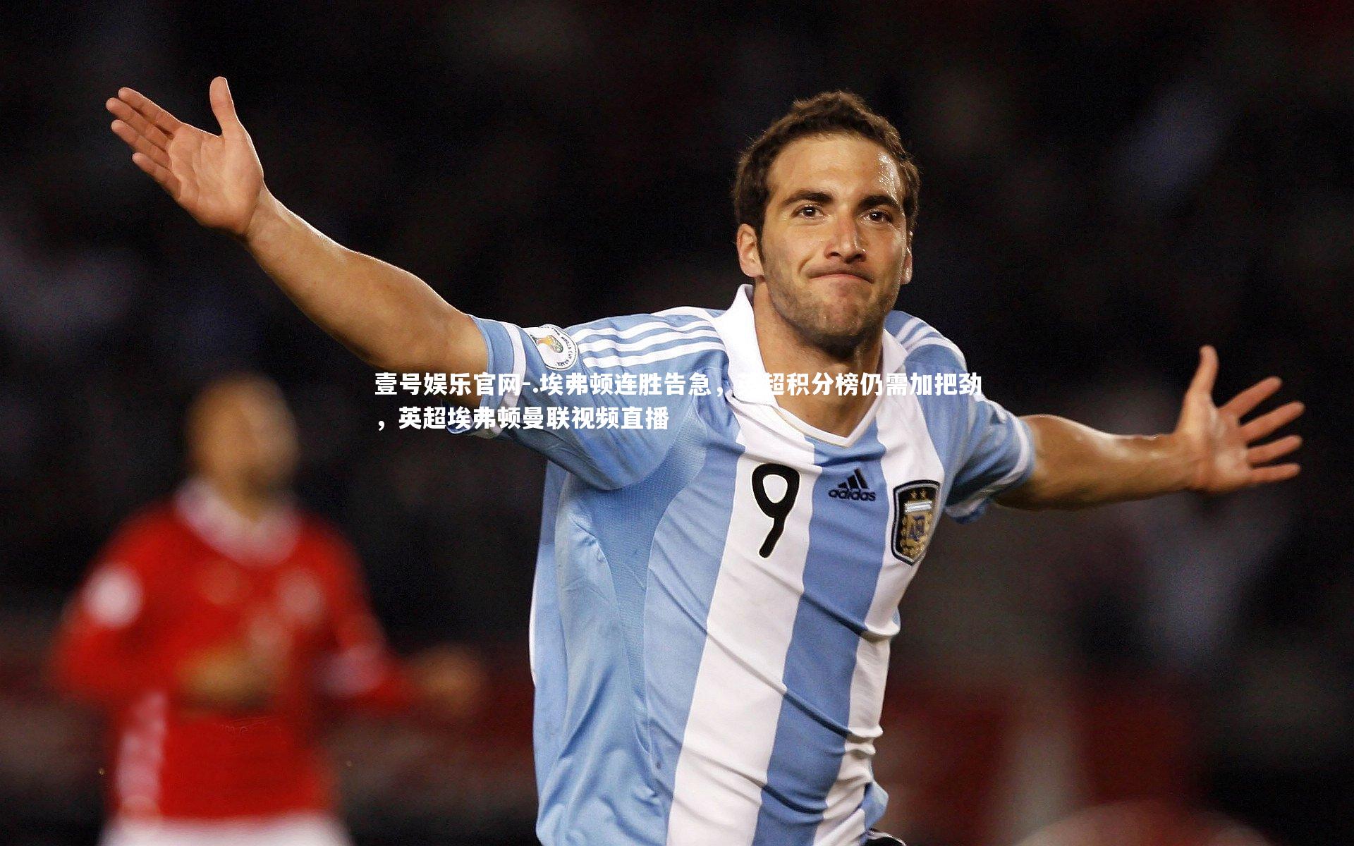 .埃弗顿连胜告急，英超积分榜仍需加把劲，英超埃弗顿曼联视频直播