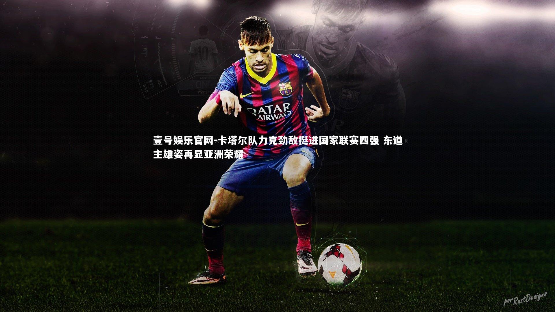 卡塔尔队力克劲敌挺进国家联赛四强 东道主雄姿再显亚洲荣耀