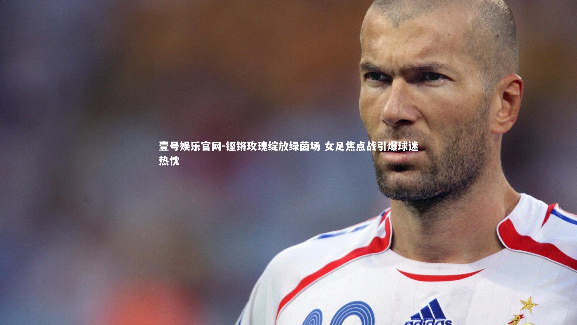 铿锵玫瑰绽放绿茵场 女足焦点战引爆球迷热忱