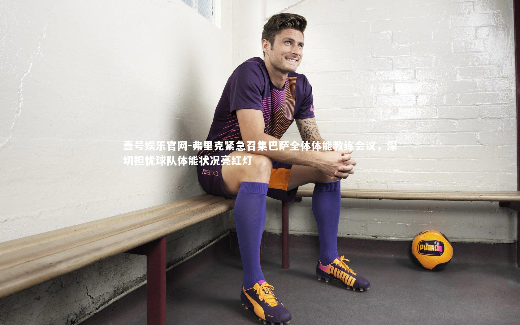 弗里克紧急召集巴萨全体体能教练会议，深切担忧球队体能状况亮红灯