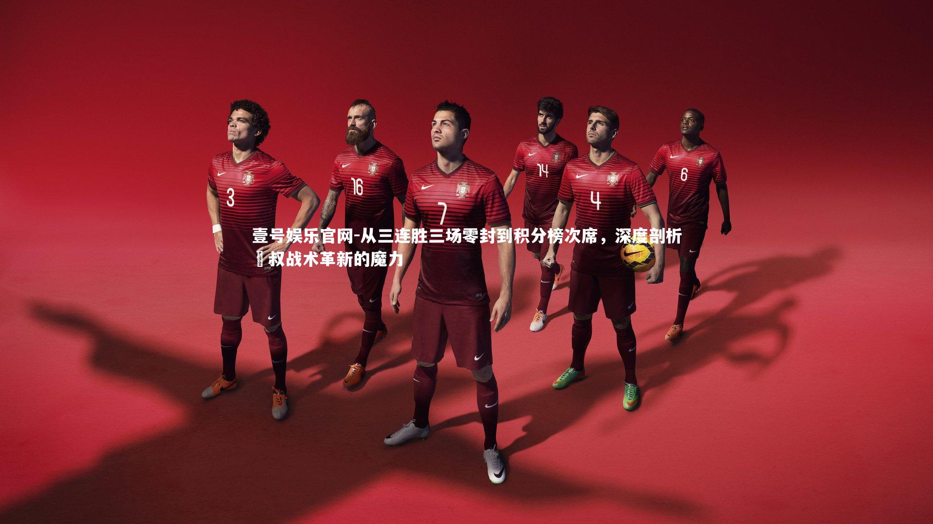 壹号娱乐官网-从三连胜三场零封到积分榜次席，深度剖析囧叔战术革新的魔力